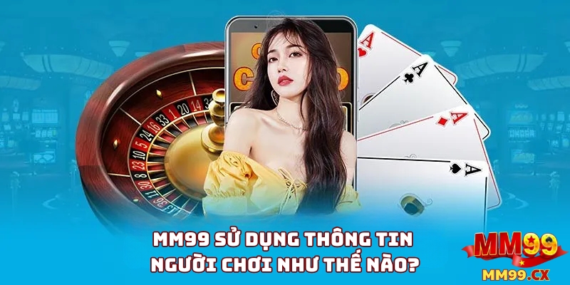 Chính Sách Bảo Mật 4 MM99 Sử Dụng Thông Tin Cá Nhân Như Thế Nào?