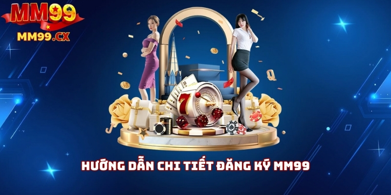 Hướng dẫn chi tiết đăng ký MM99