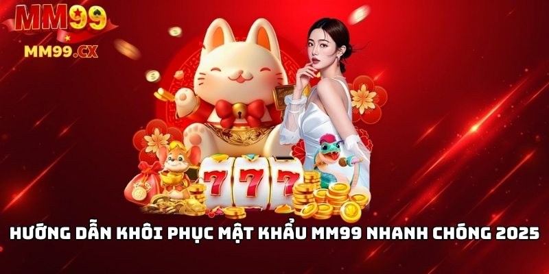 Quên mật khẩu MM99? Cách khôi phục nhanh chóng 2025 3 Hướng dẫn khôi phục mật khẩu MM99 nhanh chóng 2025