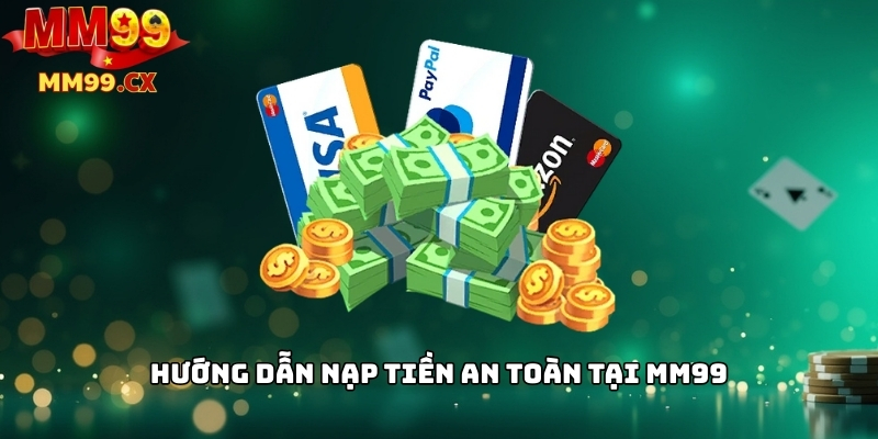 Hướng dẫn nạp tiền an toàn tại MM99