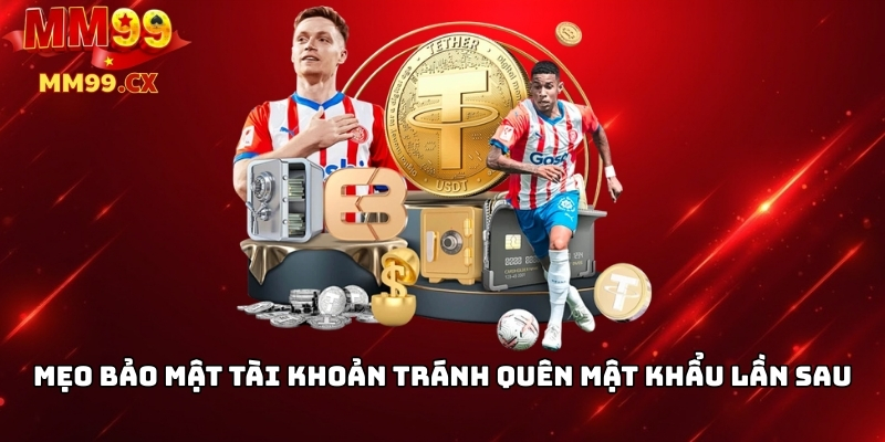 Quên mật khẩu MM99? Cách khôi phục nhanh chóng 2025 4 Mẹo bảo mật tài khoản tránh quên mật khẩu lần sau
