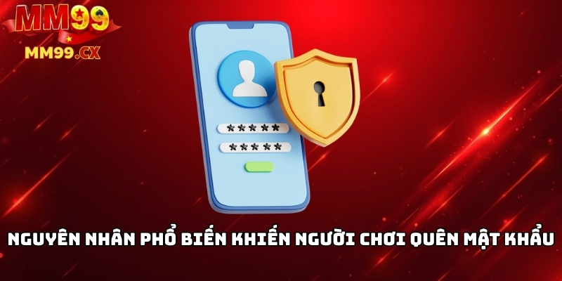 Quên mật khẩu MM99? Cách khôi phục nhanh chóng 2025 2 Nguyên nhân phổ biến khiến người chơi quên mật khẩu