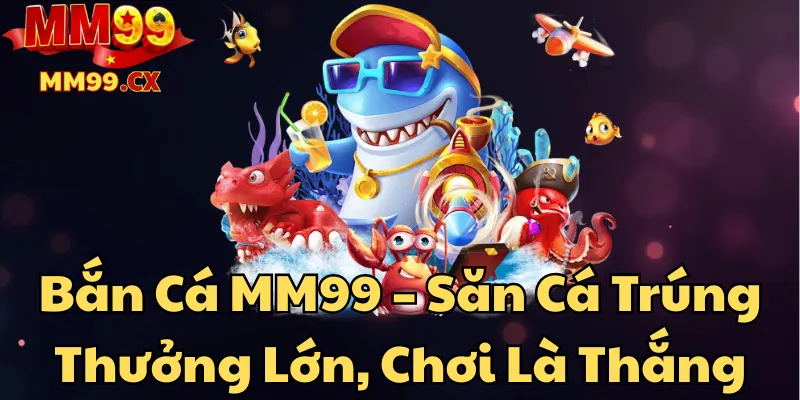 ban-ca-mm99-san-ca-trung-thuong-lon-choi-la-thang