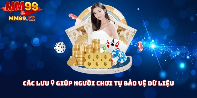 Bảo mật mm99: Chính sách bảo vệ dữ liệu người chơi 4 Các lưu ý giúp người chơi tự bảo vệ dữ liệu