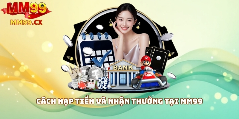 Cách nạp tiền và nhận thưởng tại MM99