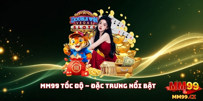 MM99 Tốc Độ – Đặc Trưng Nổi Bật
