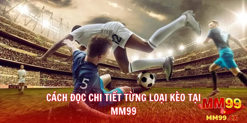 Cách đọc chi tiết từng loại kèo tại MM99