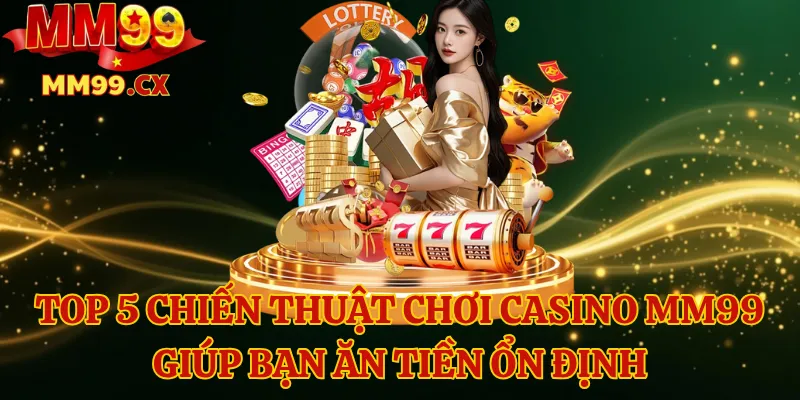 Top 5 Chiến Thuật Chơi Casino MM99