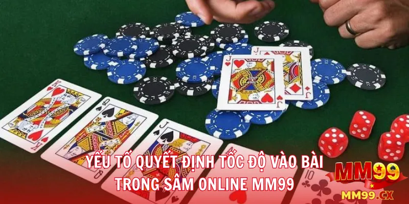 Yếu tố quyết định tốc độ vào bài trong sâm online MM99