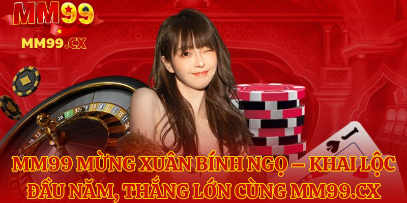mm99 mung xuan binh ngo khai loc dau nam thang lon cung mm99