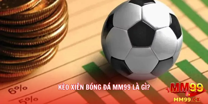 Kèo Xiên Bóng Đá MM99 Là Gì?